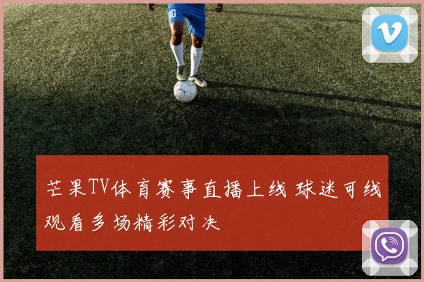 芒果TV体育赛事直播上线 球迷可线观看多场精彩对决