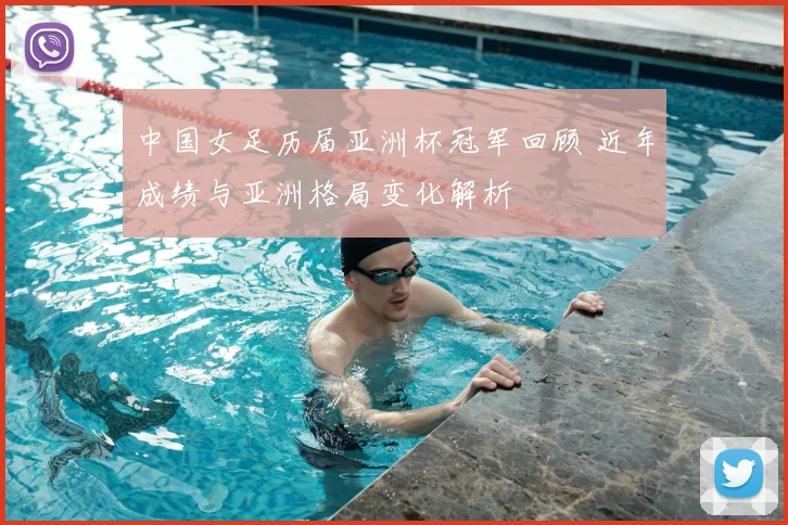 中国女足历届亚洲杯冠军回顾 近年成绩与亚洲格局变化解析