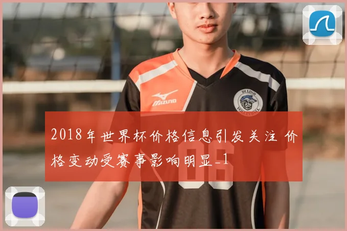 2018年世界杯价格信息引发关注 价格变动受赛事影响明显_1